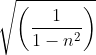 \sqrt{\left ( \frac{1}{1-n^{2}} \right )}